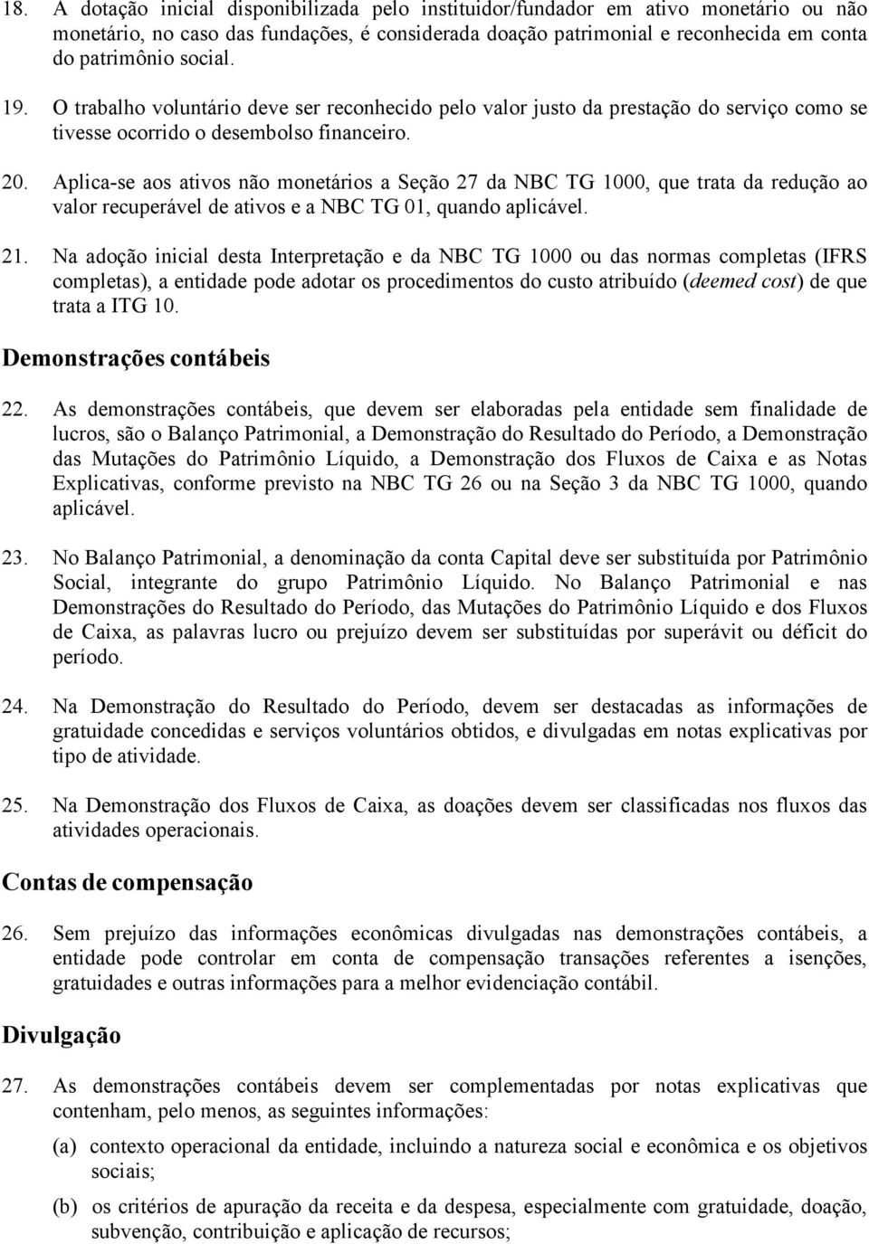 Aplica-se aos ativos não monetários a Seção 27 da NBC TG 1000, que trata da redução ao valor recuperável de ativos e a NBC TG 01, quando aplicável. 21.