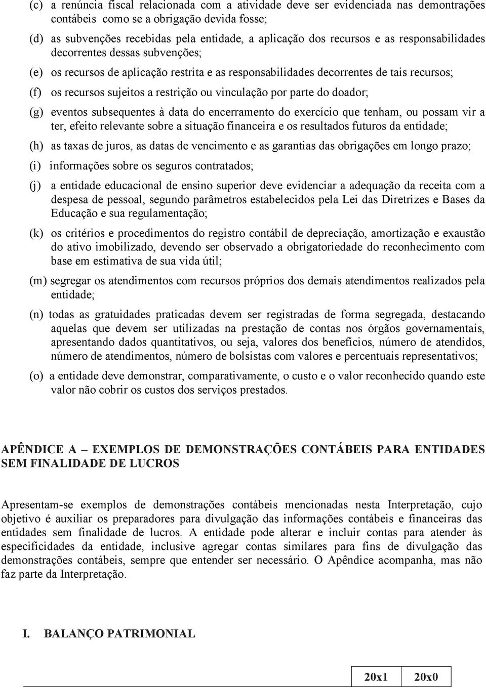 parte do doador; (g) eventos subsequentes à data do encerramento do exercício que tenham, ou possam vir a ter, efeito relevante sobre a situação financeira e os resultados futuros da entidade; (h) as