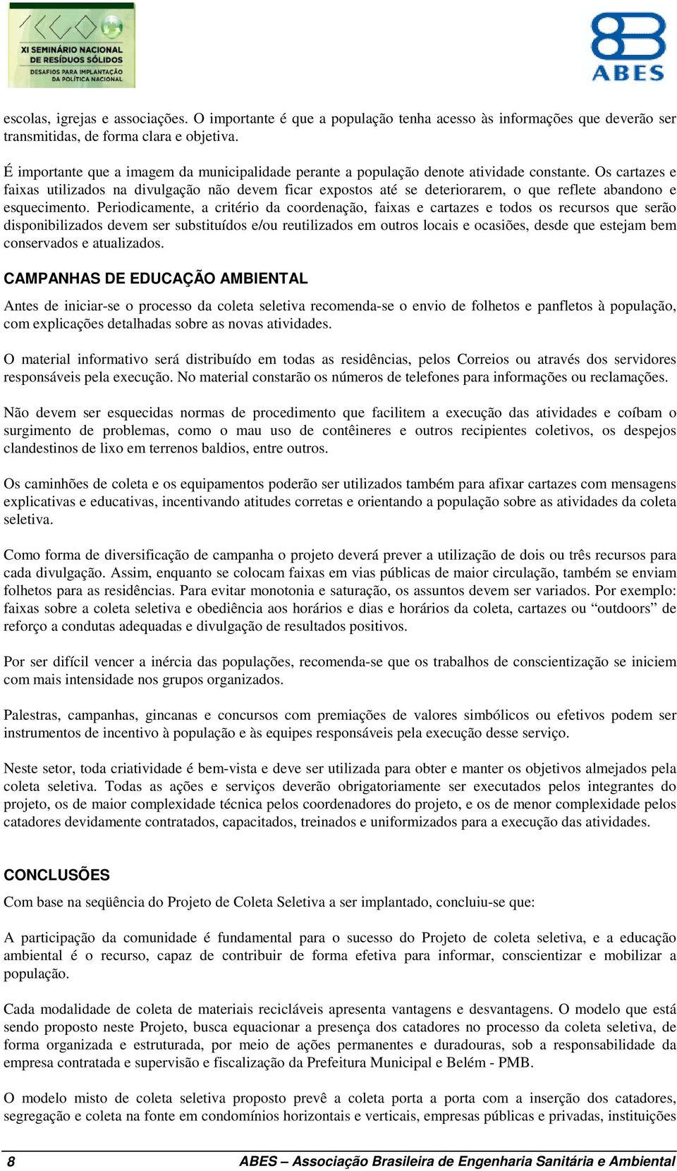 Os cartazes e faixas utilizados na divulgação não devem ficar expostos até se deteriorarem, o que reflete abandono e esquecimento.