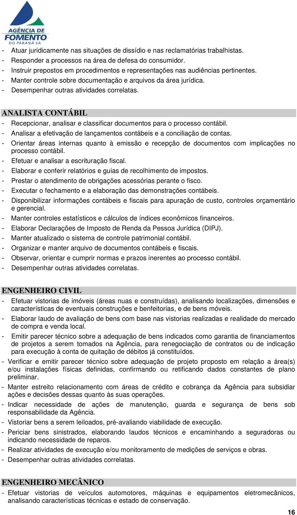 ANALISTA CONTÁBIL - Recepcionar, analisar e classificar documentos para o processo contábil. - Analisar a efetivação de lançamentos contábeis e a conciliação de contas.