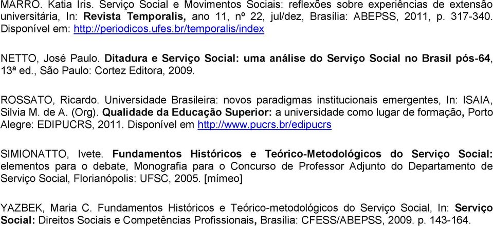 ROSSATO, Ricardo. Universidade Brasileira: novos paradigmas institucionais emergentes, In: ISAIA, Silvia M. de A. (Org).