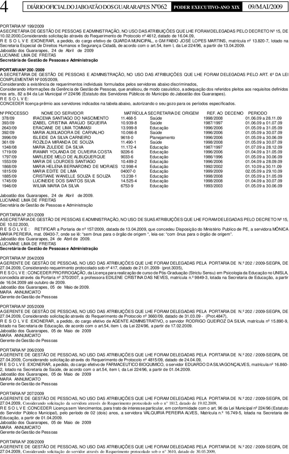 09, R E S O L V E :EXONERAR, a pedido, do cargo efetivo de GUARDA MUNICIPAL, o GM FABIO JOSÉ LOPES MARTINS, matrícula nº 13.