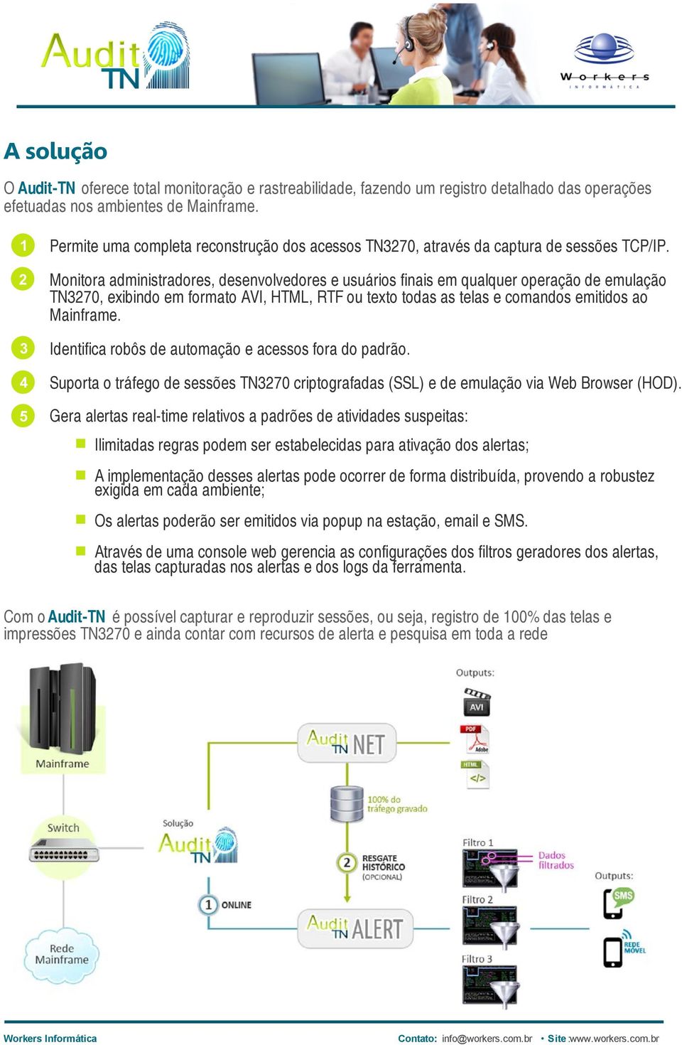 Monitora administradores, desenvolvedores e usuários finais em qualquer operação de emulação TN3270, exibindo em formato AVI, HTML, RTF ou texto todas as telas e comandos emitidos ao Mainframe.