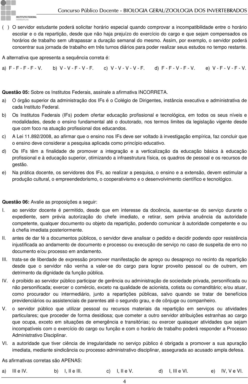 Assim, por exemplo, o servidor poderá concentrar sua jornada de trabalho em três turnos diários para poder realizar seus estudos no tempo restante.