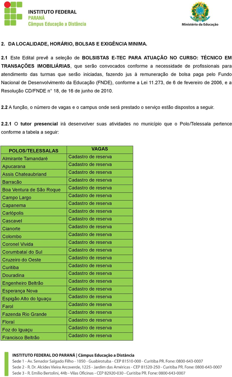 que serão iniciadas, fazendo jus à remuneração de bolsa paga pelo Fundo Nacional de Desenvolvimento da Educação (FNDE), conforme a Lei 11.