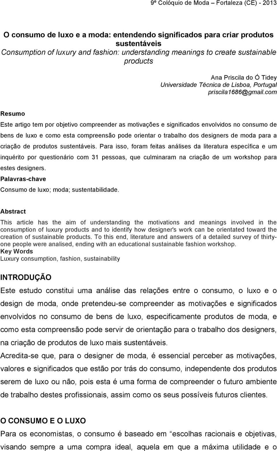 com Resumo Este artigo tem por objetivo compreender as motivações e significados envolvidos no consumo de bens de luxo e como esta compreensão pode orientar o trabalho dos designers de moda para a