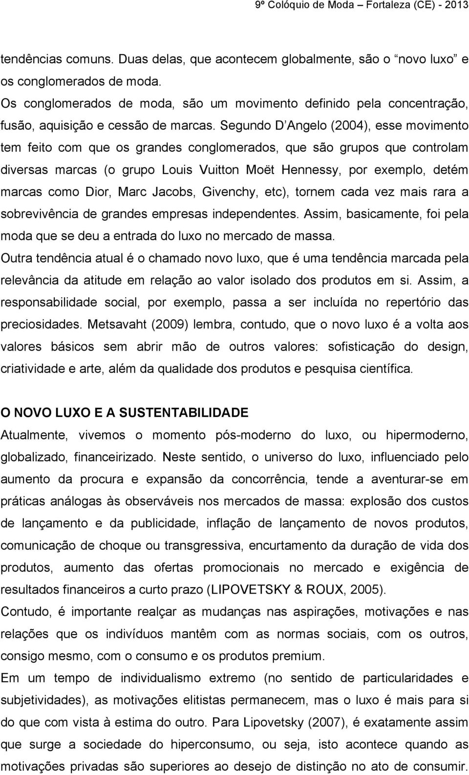 Segundo D Angelo (2004), esse movimento tem feito com que os grandes conglomerados, que são grupos que controlam diversas marcas (o grupo Louis Vuitton Moët Hennessy, por exemplo, detém marcas como