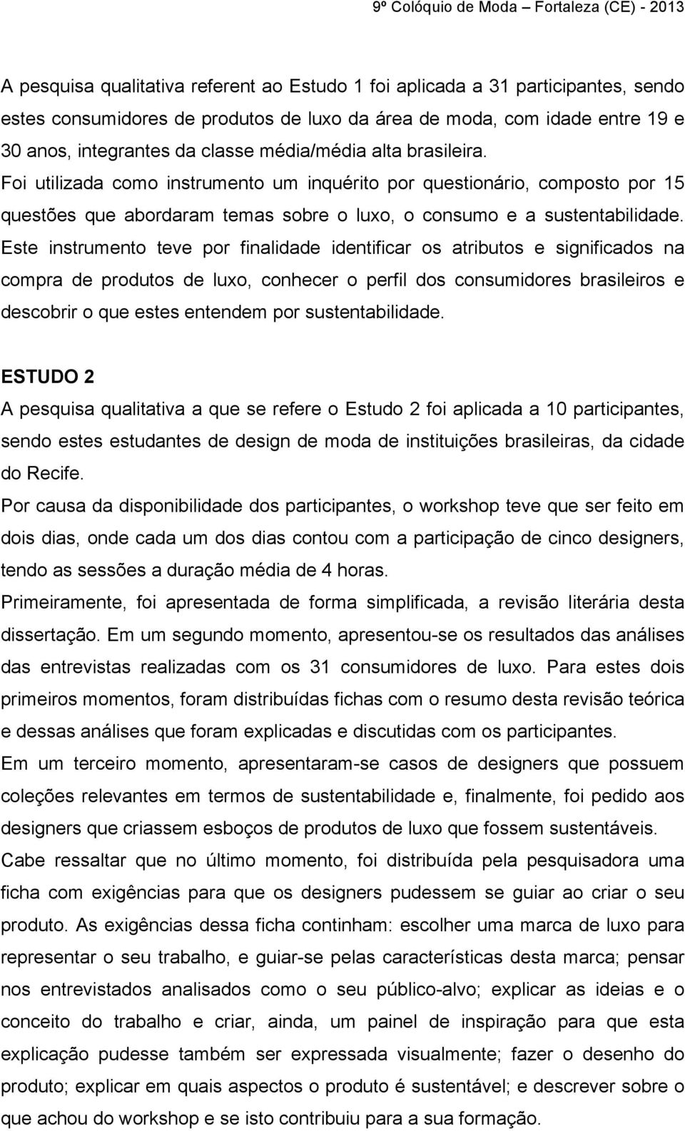 Este instrumento teve por finalidade identificar os atributos e significados na compra de produtos de luxo, conhecer o perfil dos consumidores brasileiros e descobrir o que estes entendem por