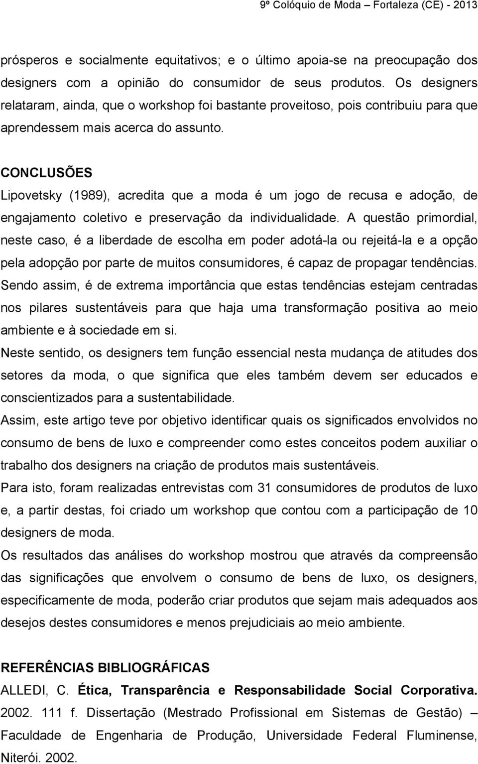 CONCLUSÕES Lipovetsky (1989), acredita que a moda é um jogo de recusa e adoção, de engajamento coletivo e preservação da individualidade.