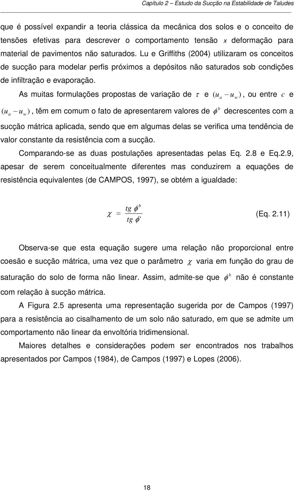 As muitas formulações propostas de variação de τ e u u ), ou entre c e ( a w b ( u uw ), têm em comum o fato de apresentarem valores de φ decrescentes com a a sucção mátrica aplicada, sendo que em