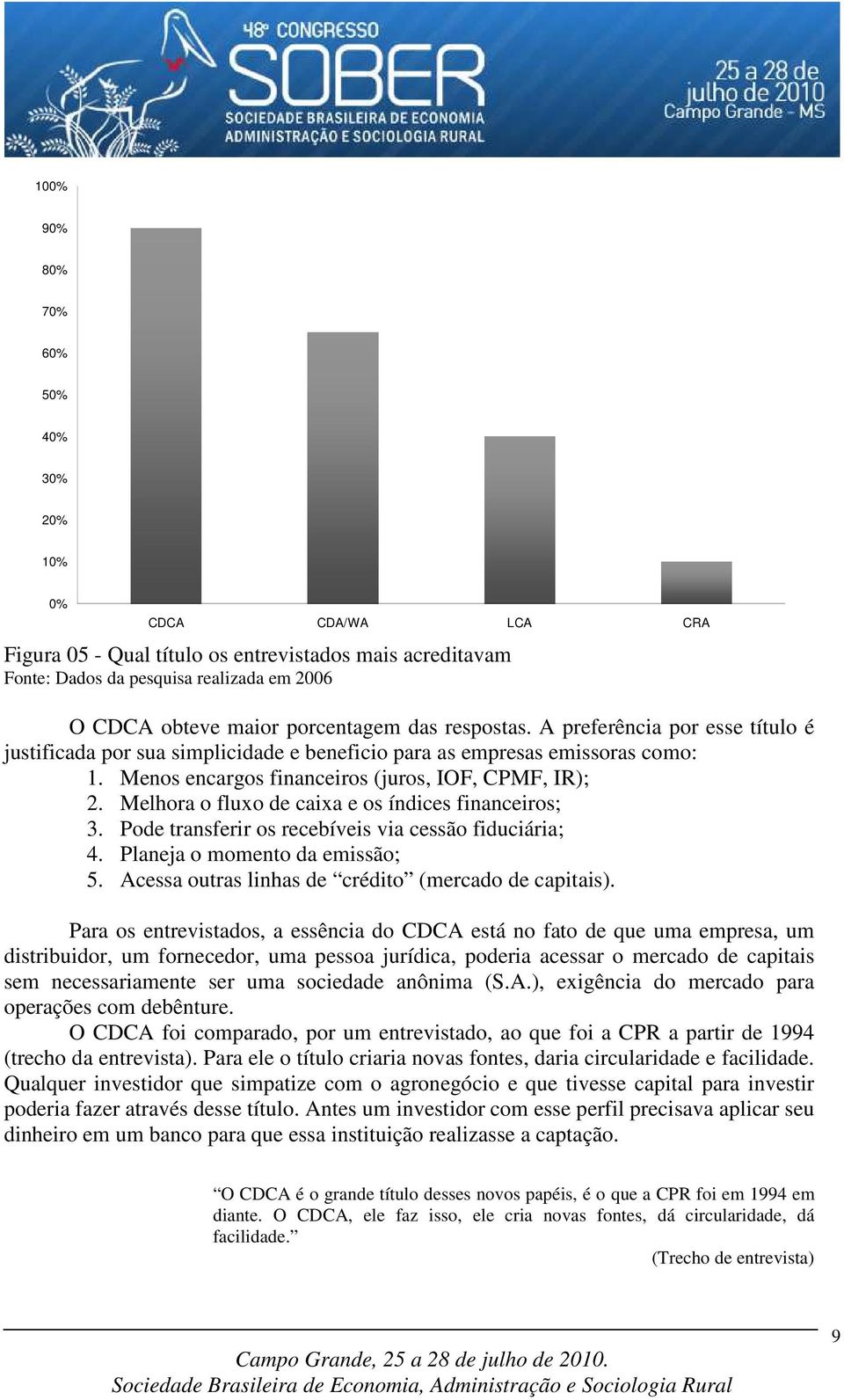 Melhora o fluxo de caixa e os índices financeiros; 3. Pode transferir os recebíveis via cessão fiduciária; 4. Planeja o momento da emissão; 5. Acessa outras linhas de crédito (mercado de capitais).