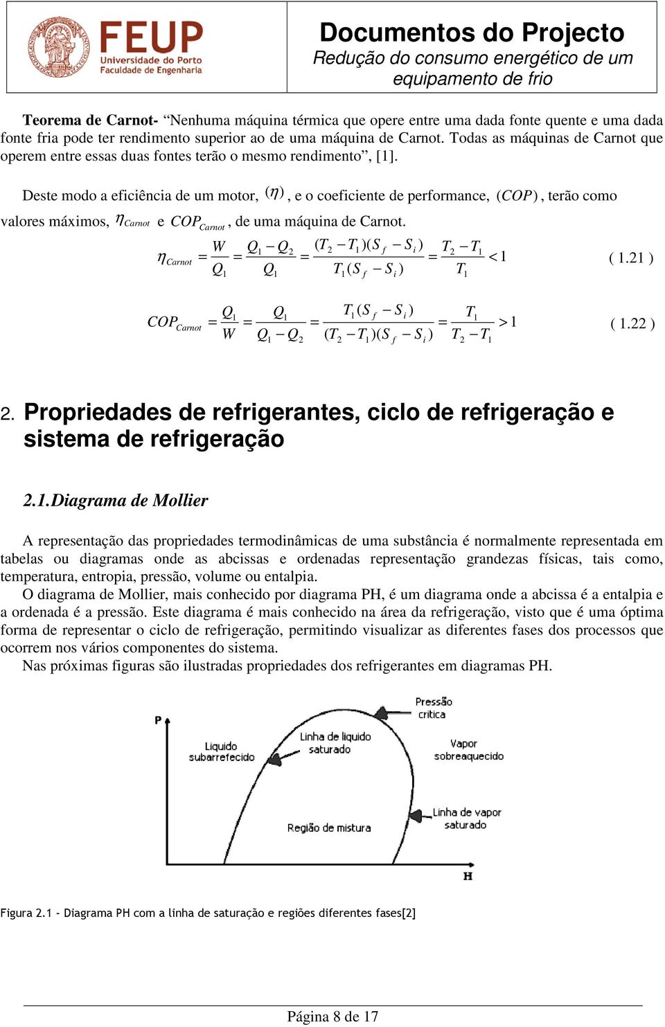 Deste modo a eficiência de um motor, (η ), e o coeficiente de performance, (COP), terão como valores máximos, η Carnot e COP Carnot, de uma máquina de Carnot.