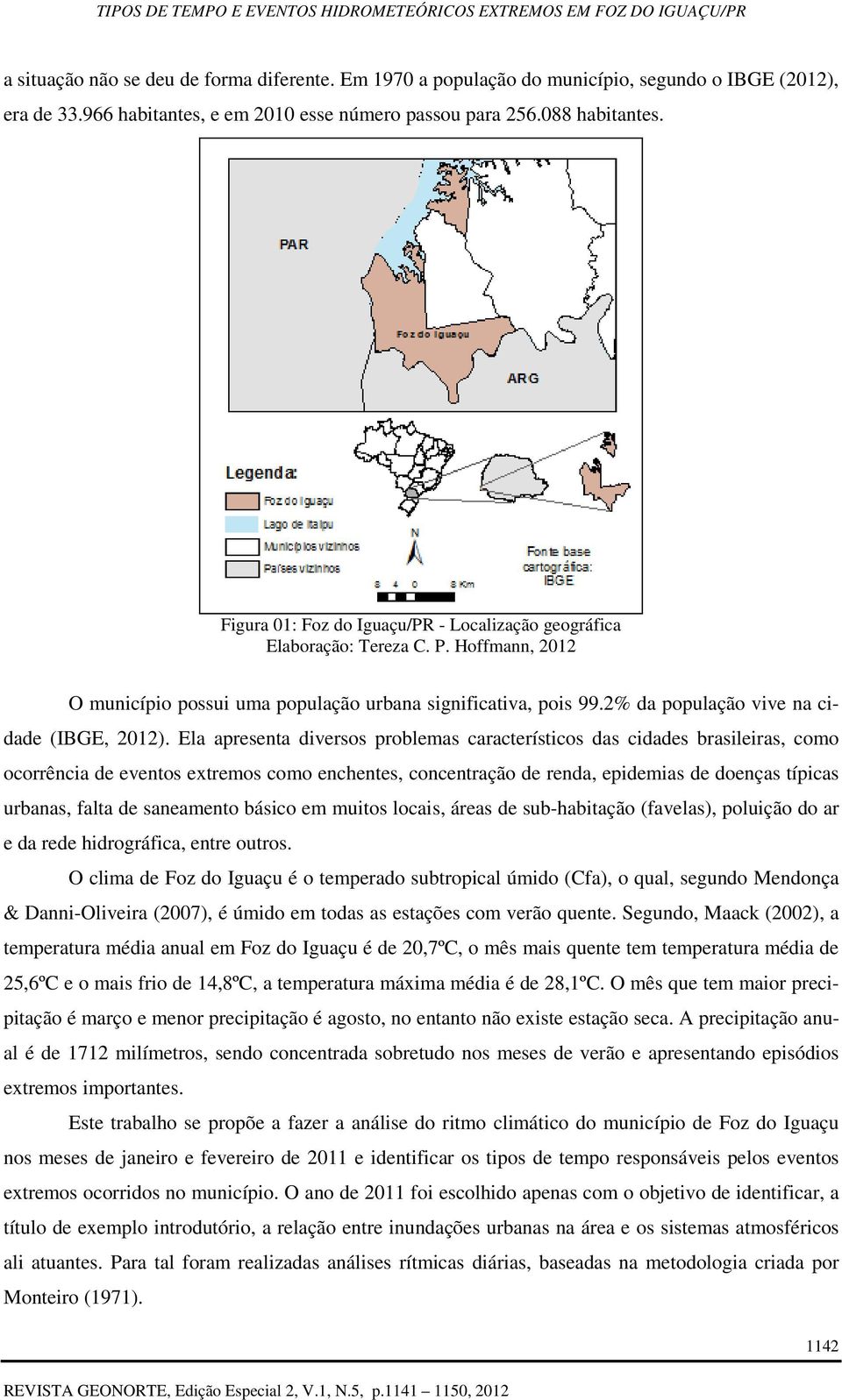 Ela apresenta diversos problemas característicos das cidades brasileiras, como ocorrência de eventos extremos como enchentes, concentração de renda, epidemias de doenças típicas urbanas, falta de