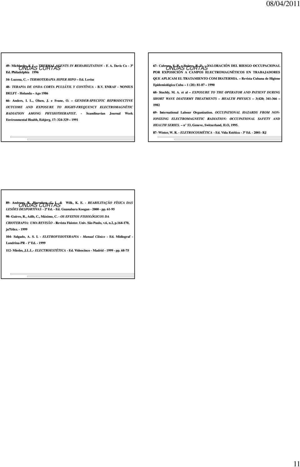 - Scandinavian Environmental Health, Esbjerg, 17: 324-329 329 1991 ELECTROMAGNÉTIC Journal Work 67- Cabrera, S. R. e Suárez, R. D.