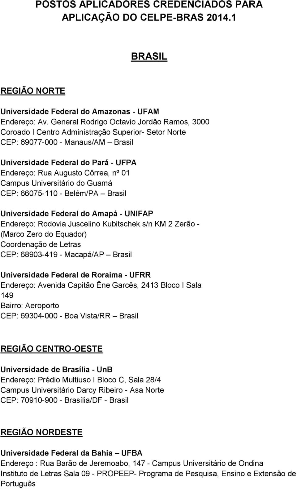 01 Campus Universitário do Guamá CEP: 66075-110 - Belém/PA Brasil Universidade Federal do Amapá - UNIFAP Endereço: Rodovia Juscelino Kubitschek s/n KM 2 Zerão - (Marco Zero do Equador) Coordenação de