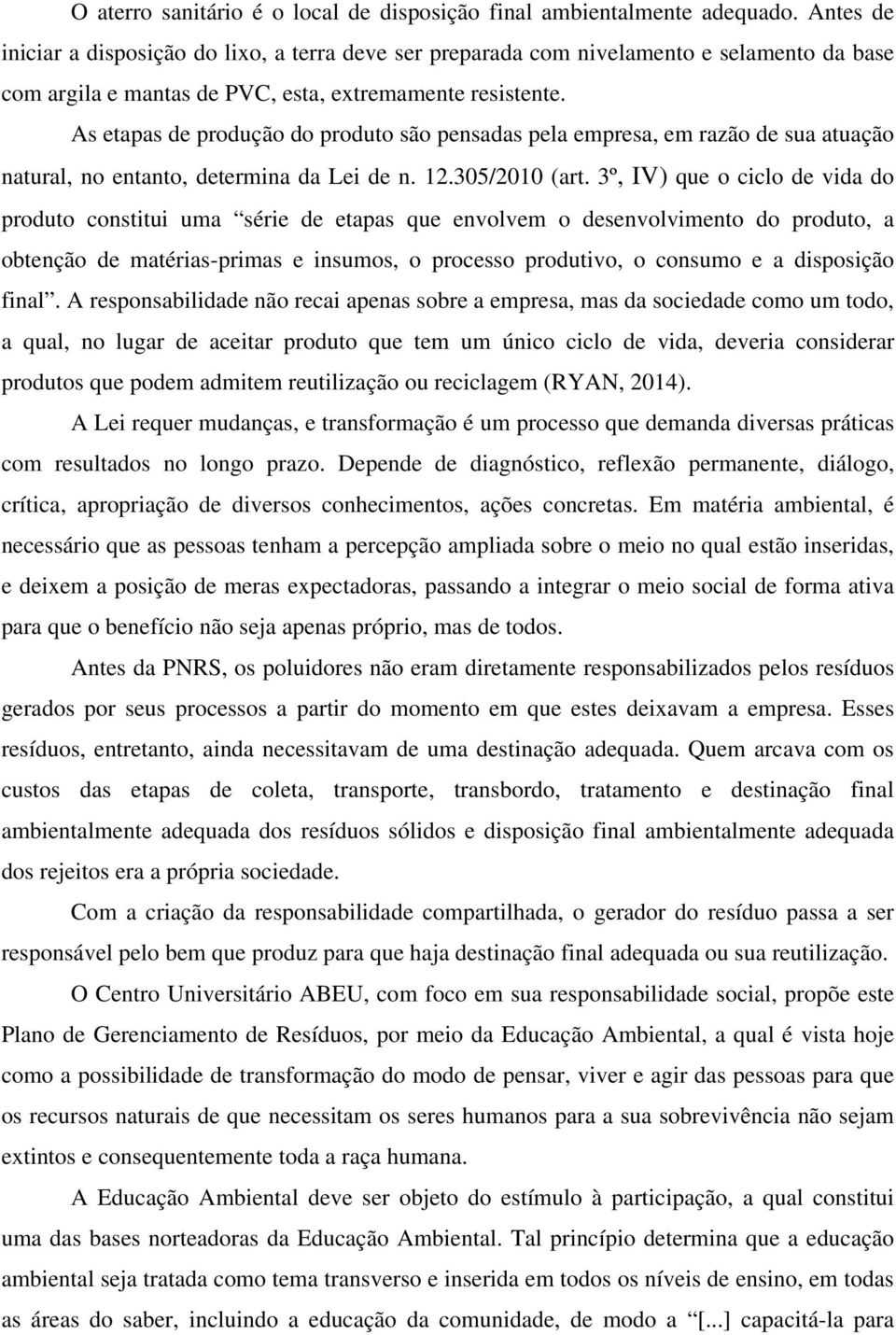 As etapas de produção do produto são pensadas pela empresa, em razão de sua atuação natural, no entanto, determina da Lei de n. 12.305/2010 (art.