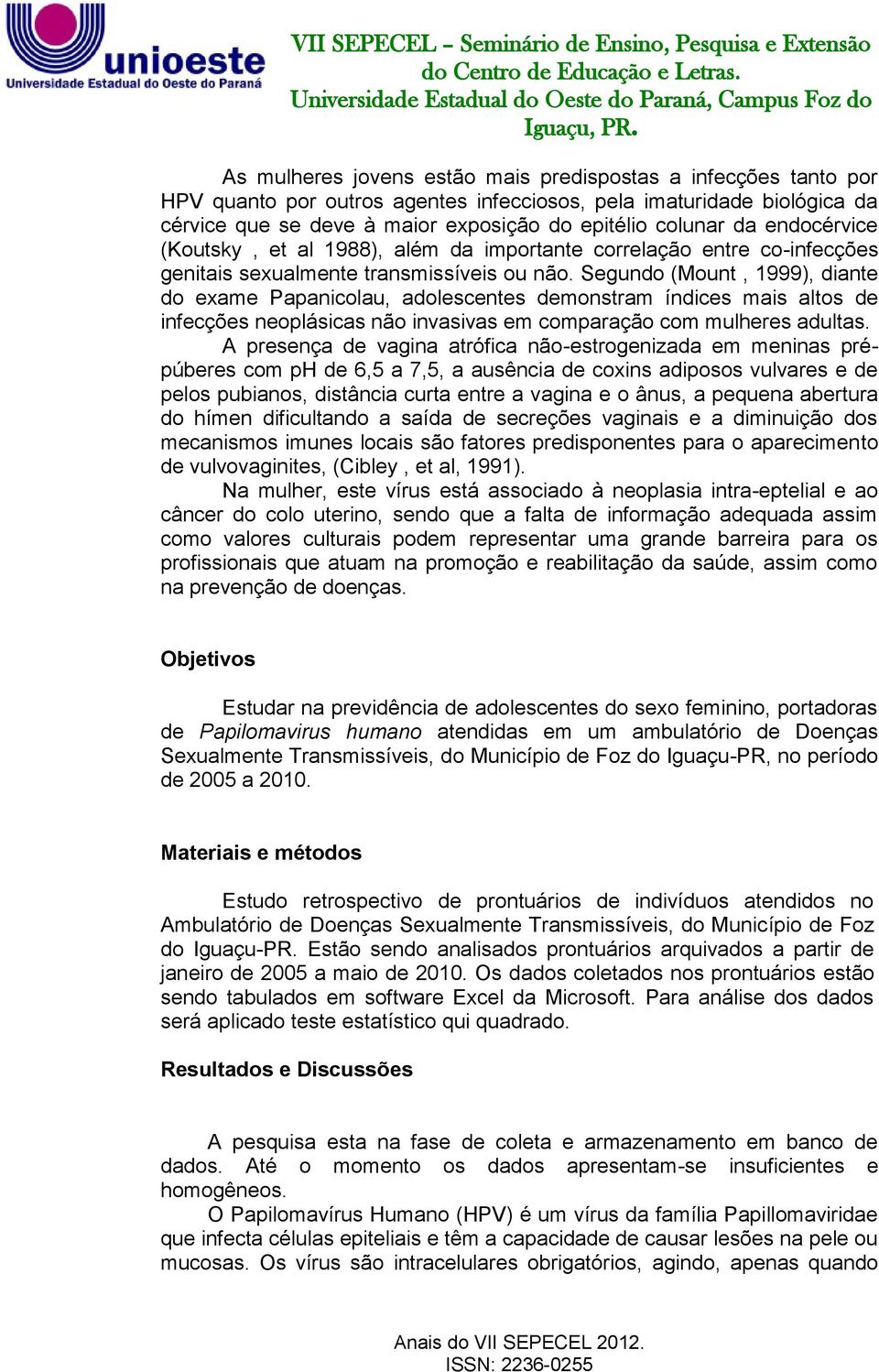 Segundo (Mount, 1999), diante do exame Papanicolau, adolescentes demonstram índices mais altos de infecções neoplásicas não invasivas em comparação com mulheres adultas.