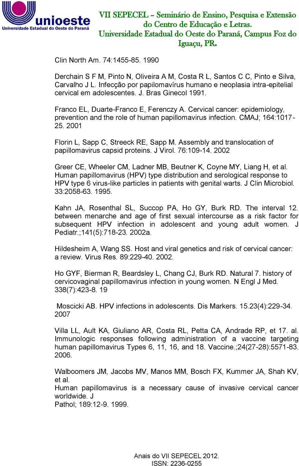 Cervical cancer: epidemiology, prevention and the role of human papillomavirus infection. CMAJ; 164:1017-25. 2001 Florin L, Sapp C, Streeck RE, Sapp M.