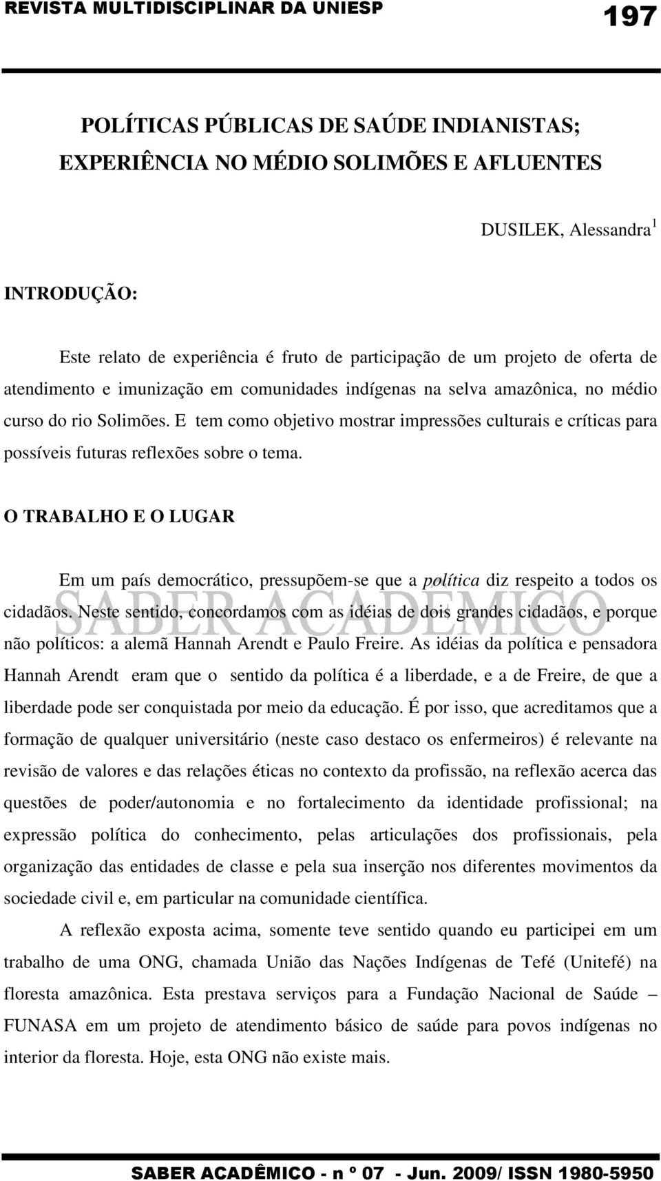 E tem como objetivo mostrar impressões culturais e críticas para possíveis futuras reflexões sobre o tema.