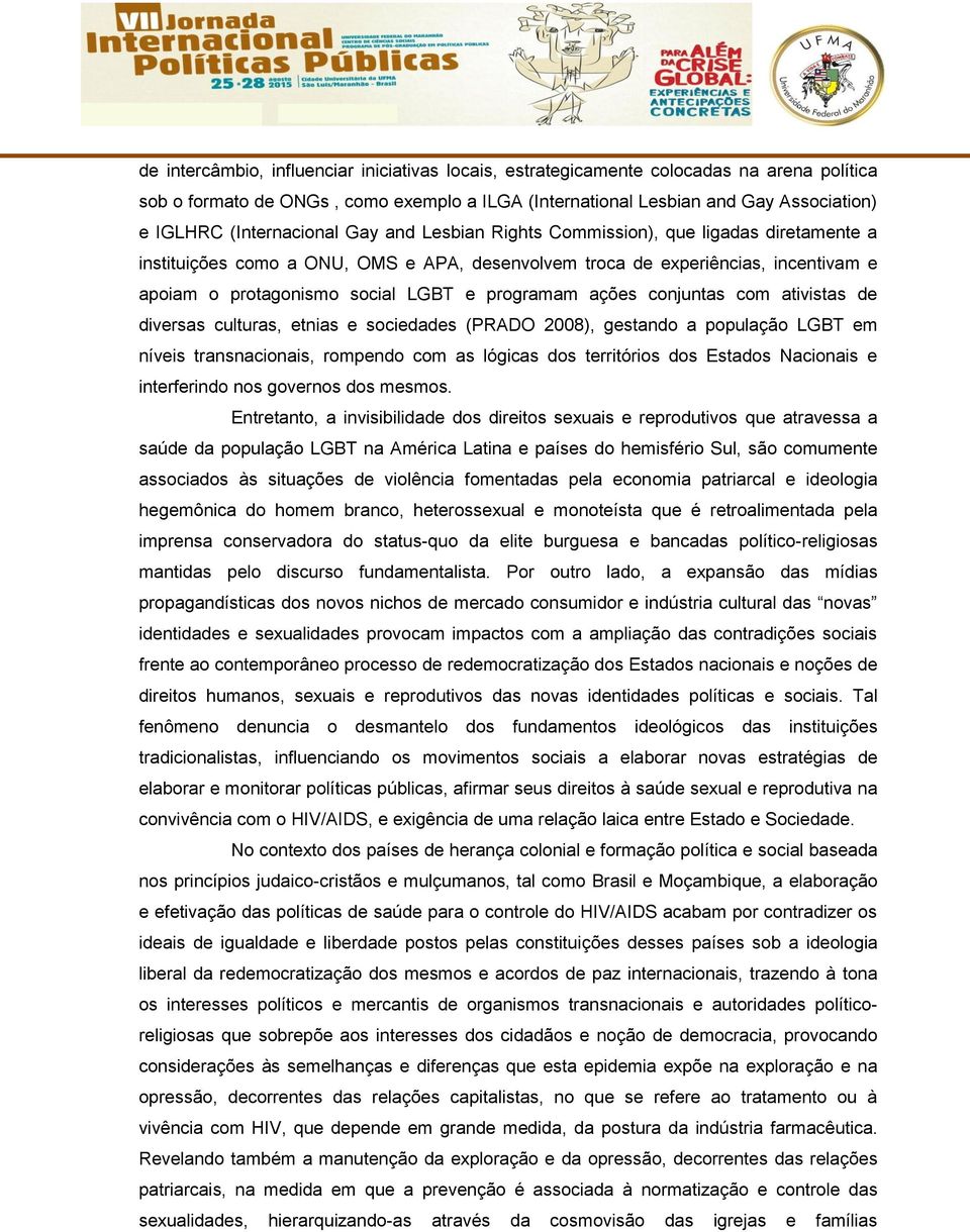 programam ações conjuntas com ativistas de diversas culturas, etnias e sociedades (PRADO 2008), gestando a população LGBT em níveis transnacionais, rompendo com as lógicas dos territórios dos Estados