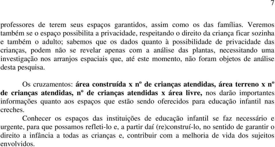 não se revelar apenas com a análise das plantas, necessitando uma investigação nos arranjos espaciais que, até este momento, não foram objetos de análise desta pesquisa.