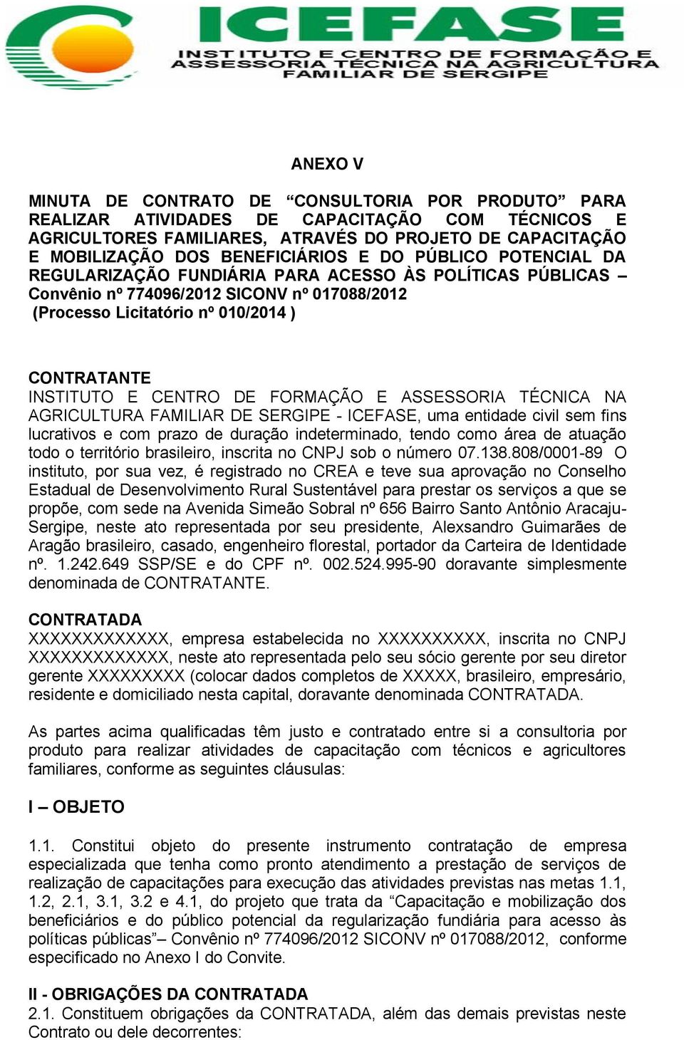 FORMAÇÃO E ASSESSORIA TÉCNICA NA AGRICULTURA FAMILIAR DE SERGIPE - ICEFASE, uma entidade civil sem fins lucrativos e com prazo de duração indeterminado, tendo como área de atuação todo o território