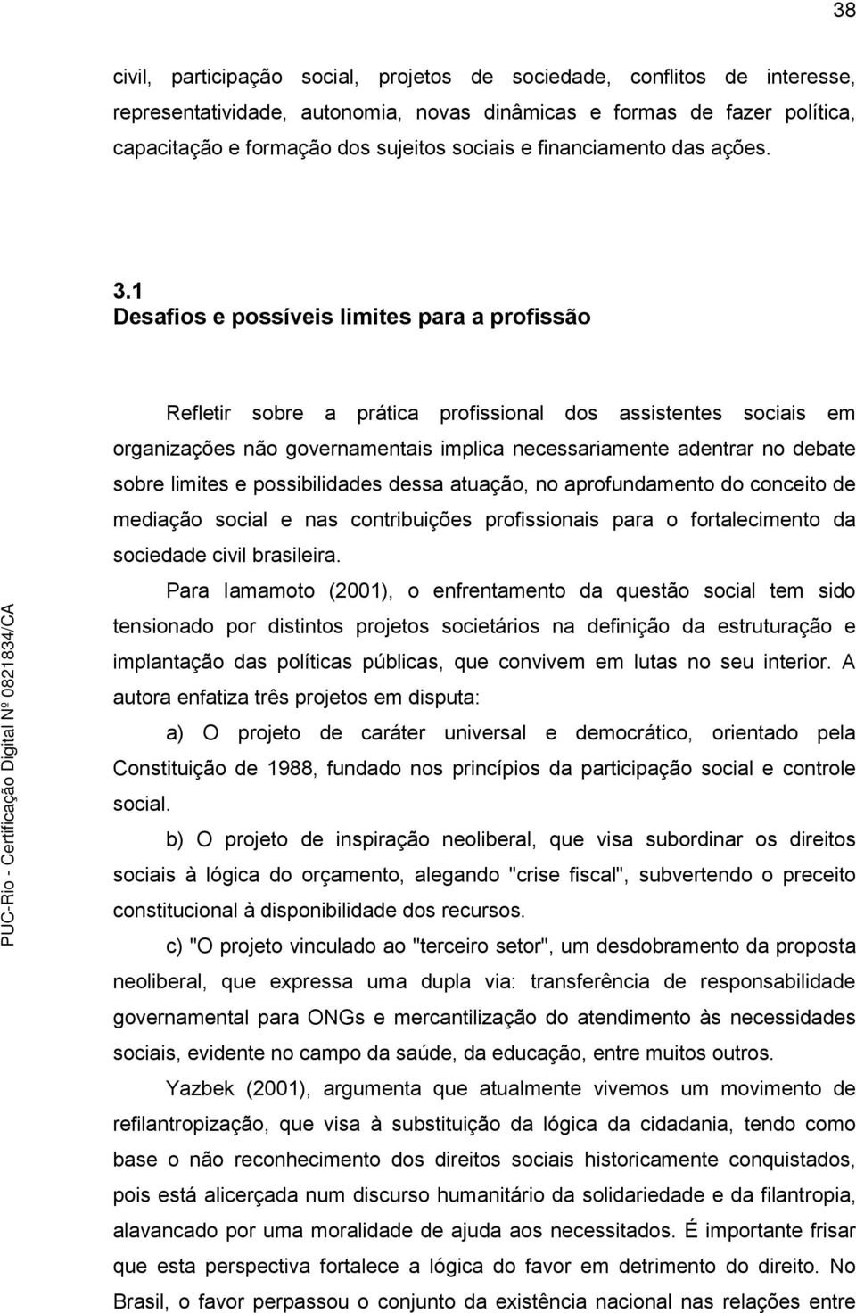 1 Desafios e possíveis limites para a profissão Refletir sobre a prática profissional dos assistentes sociais em organizações não governamentais implica necessariamente adentrar no debate sobre