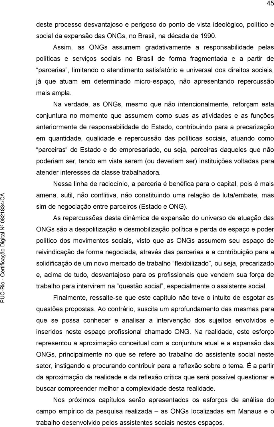 dos direitos sociais, já que atuam em determinado micro-espaço, não apresentando repercussão mais ampla.