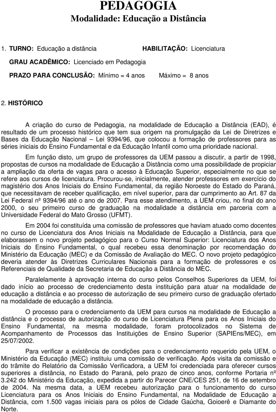 Nacional Lei 9394/96, que colocou a formação de professores para as séries iniciais do Ensino Fundamental e da Educação Infantil como uma prioridade nacional.