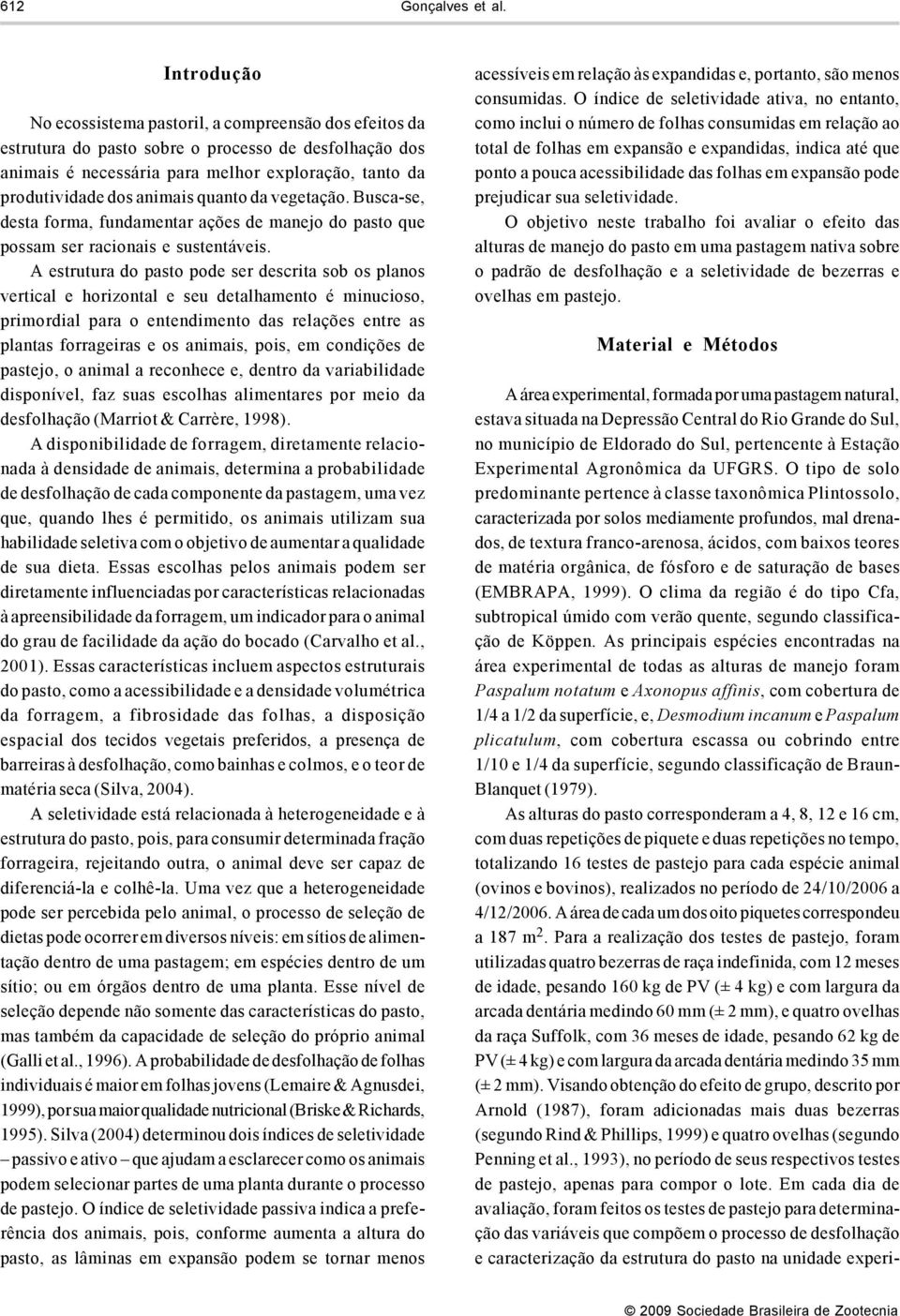 quanto da vegetação. Busca-se, desta forma, fundamentar ações de manejo do pasto que possam ser racionais e sustentáveis.