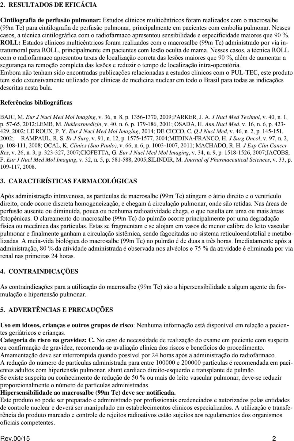 ROLL: Estudos clínicos multicêntricos foram realizados com o macrosalbe (99m Tc) administrado por via intratumoral para ROLL, principalmente em pacientes com lesão oculta de mama.