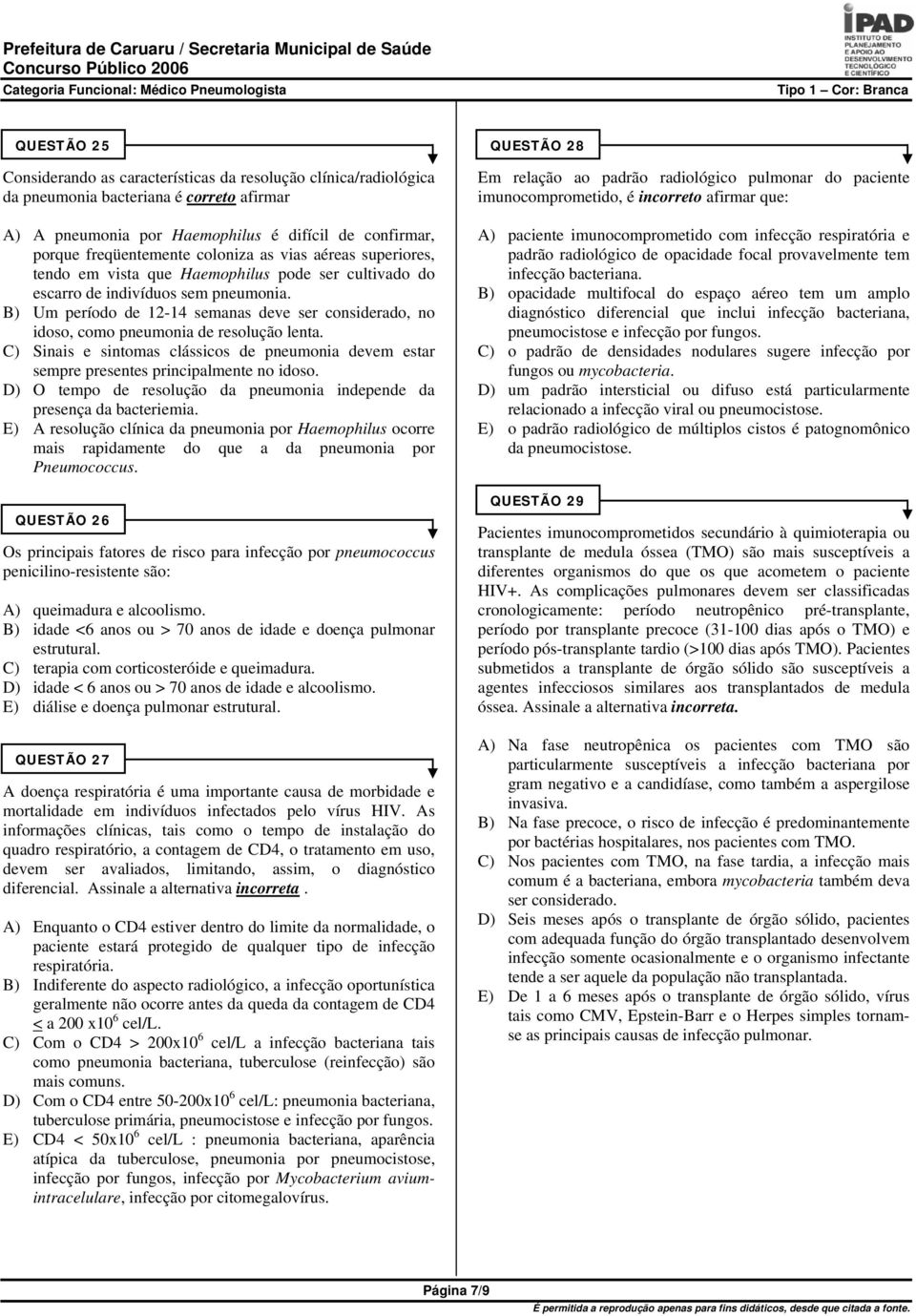 B) Um período de 12-14 semanas deve ser considerado, no idoso, como pneumonia de resolução lenta. C) Sinais e sintomas clássicos de pneumonia devem estar sempre presentes principalmente no idoso.