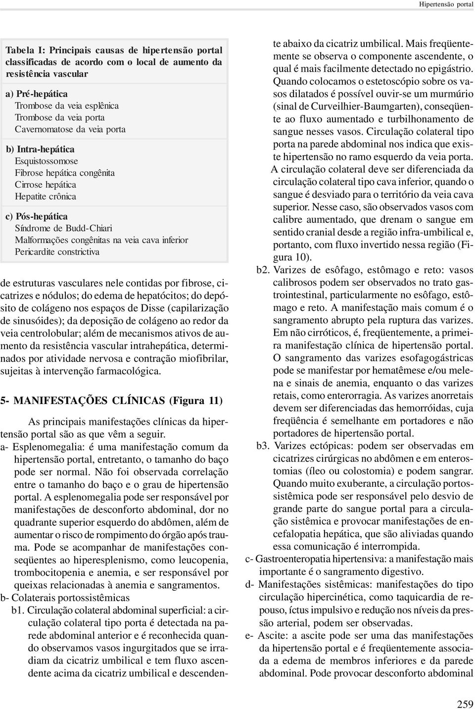 veia cava inferior Pericardite constrictiva de estruturas vasculares nele contidas por fibrose, cicatrizes e nódulos; do edema de hepatócitos; do depósito de colágeno nos espaços de Disse