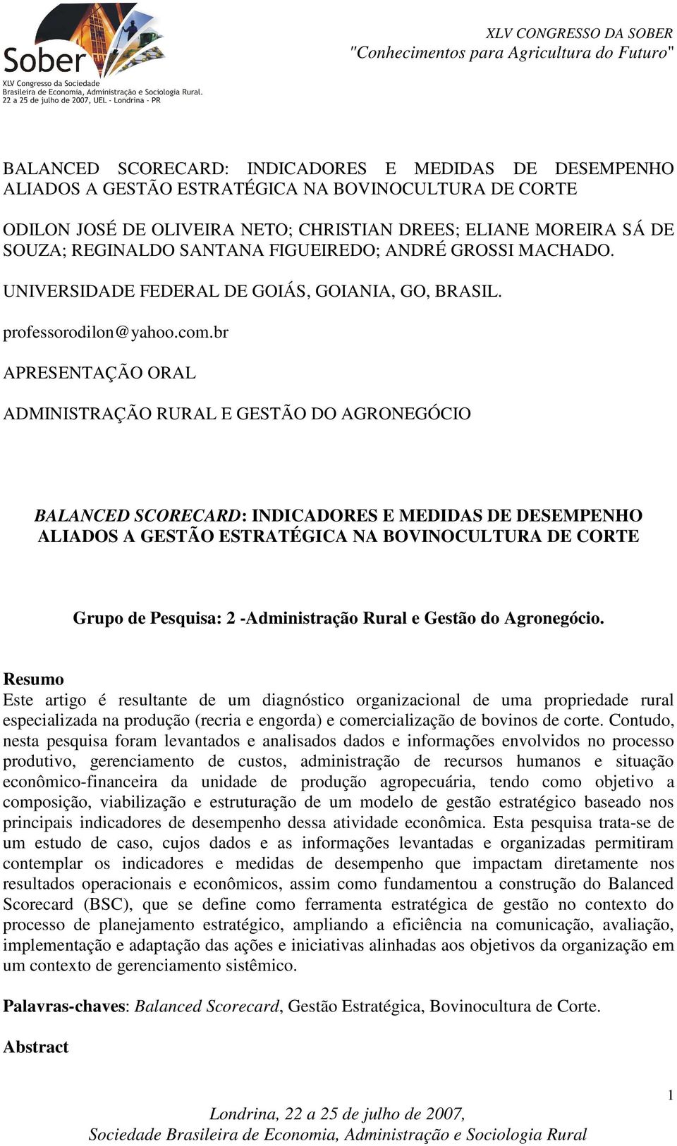 br APRESENTAÇÃO ORAL ADMINISTRAÇÃO RURAL E GESTÃO DO AGRONEGÓCIO BALANCED SCORECARD: INDICADORES E MEDIDAS DE DESEMPENHO ALIADOS A GESTÃO ESTRATÉGICA NA BOVINOCULTURA DE CORTE Grupo de Pesquisa: 2