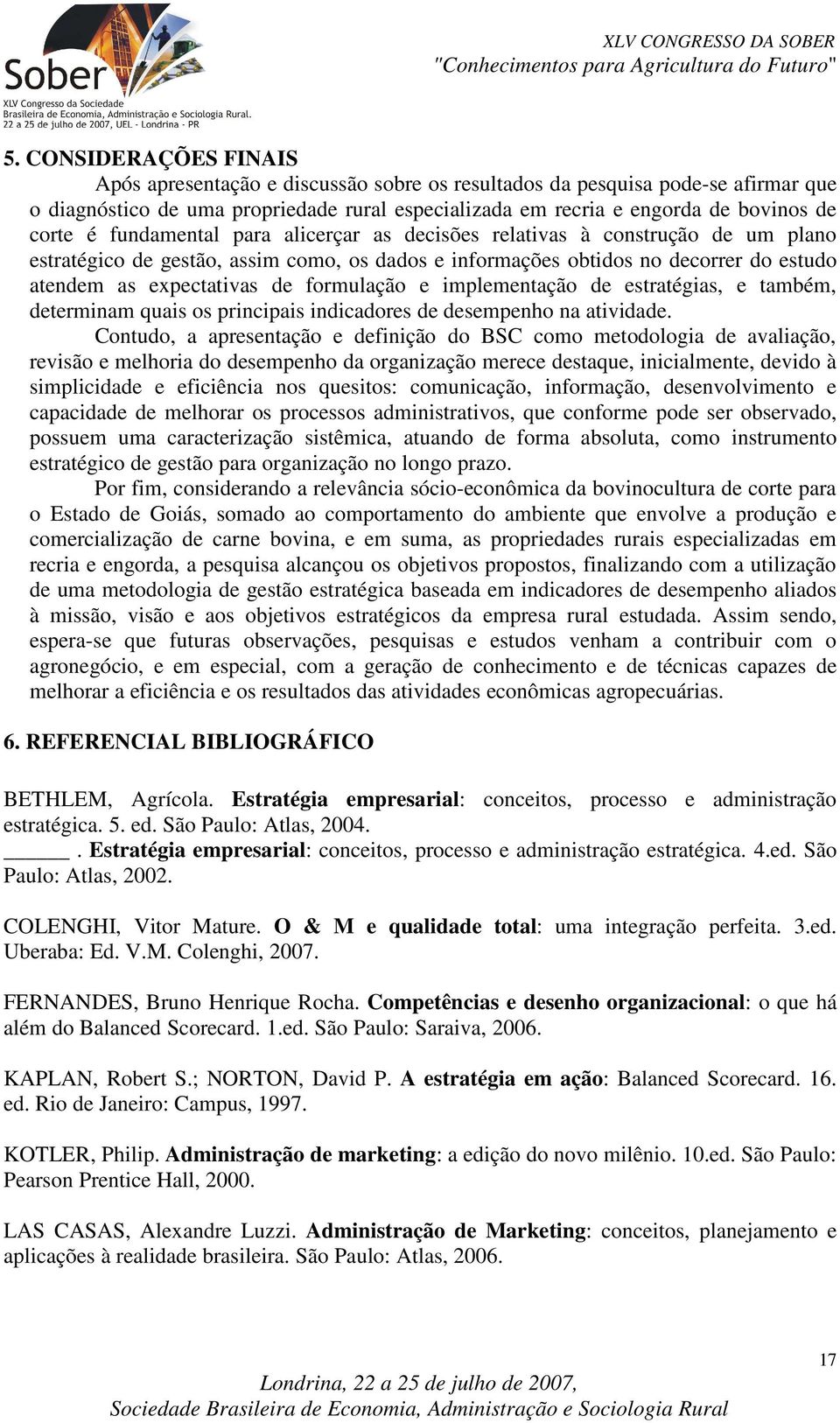 formulação e implementação de estratégias, e também, determinam quais os principais indicadores de desempenho na atividade.