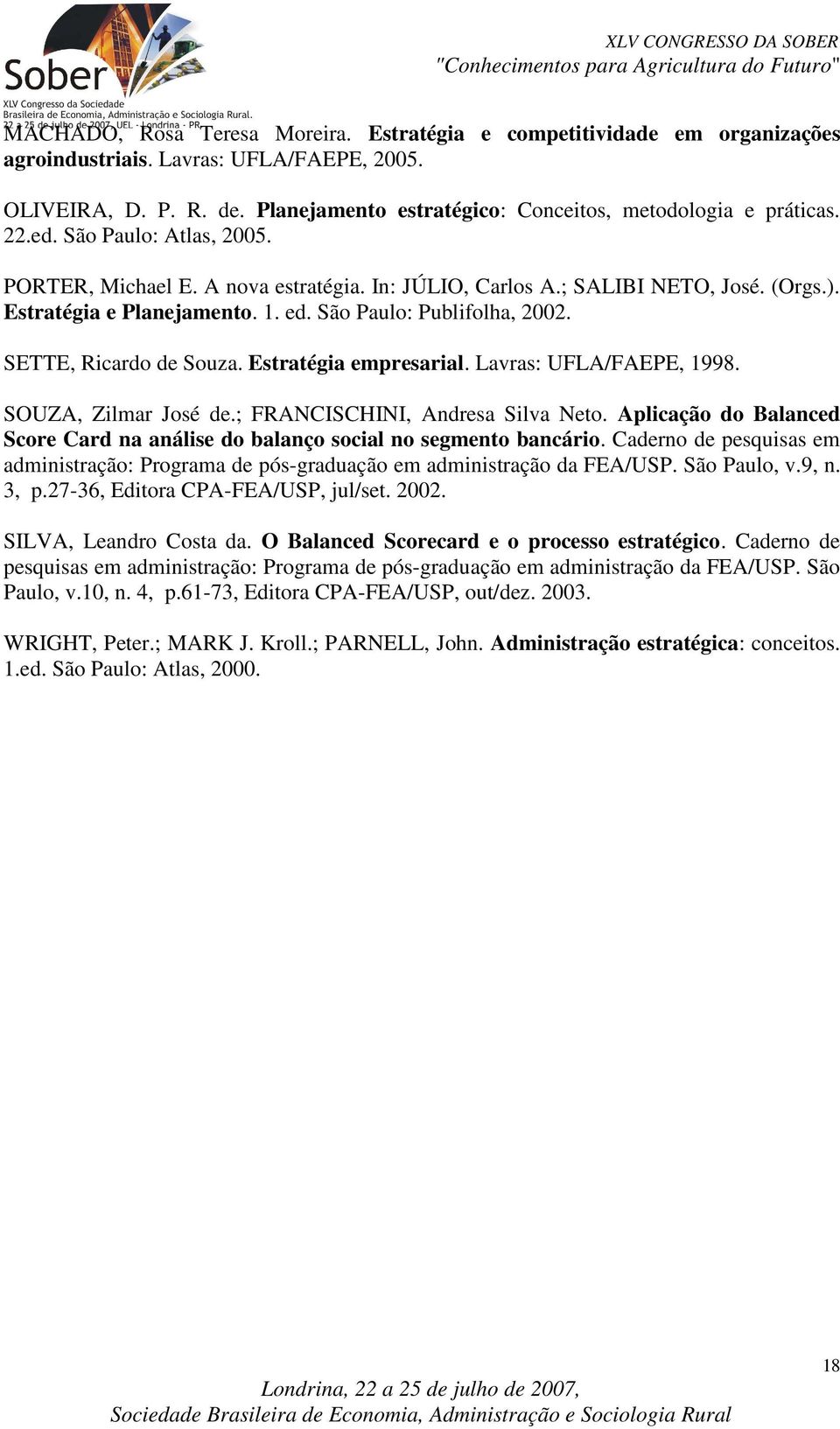 Estratégia e Planejamento. 1. ed. São Paulo: Publifolha, 2002. SETTE, Ricardo de Souza. Estratégia empresarial. Lavras: UFLA/FAEPE, 1998. SOUZA, Zilmar José de.; FRANCISCHINI, Andresa Silva Neto.