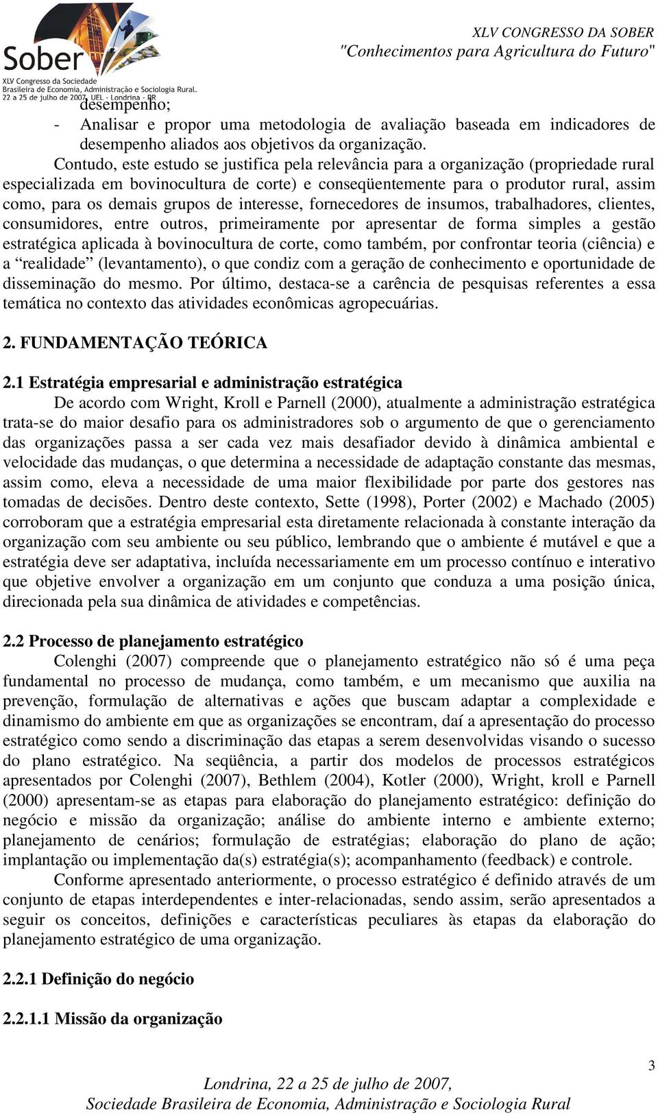 grupos de interesse, fornecedores de insumos, trabalhadores, clientes, consumidores, entre outros, primeiramente por apresentar de forma simples a gestão estratégica aplicada à bovinocultura de