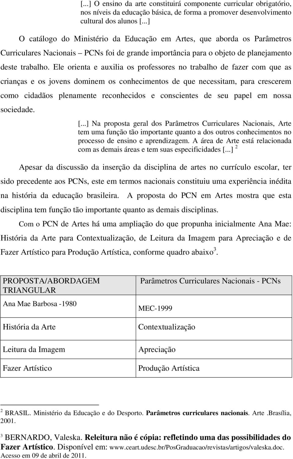 Ele orienta e auxilia os professores no trabalho de fazer com que as crianças e os jovens dominem os conhecimentos de que necessitam, para crescerem como cidadãos plenamente reconhecidos e