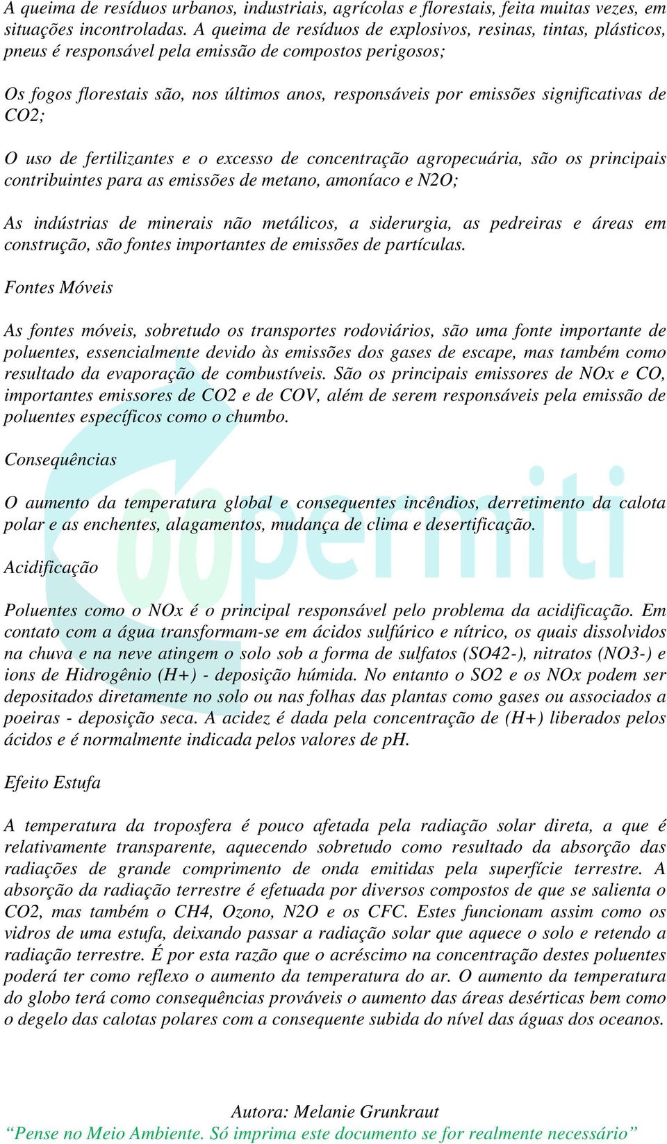 significativas de CO2; O uso de fertilizantes e o excesso de concentração agropecuária, são os principais contribuintes para as emissões de metano, amoníaco e N2O; As indústrias de minerais não