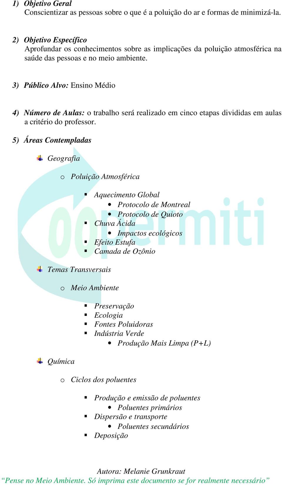 3) Público Alvo: Ensino Médio 4) Número de Aulas: o trabalho será realizado em cinco etapas divididas em aulas a critério do professor.