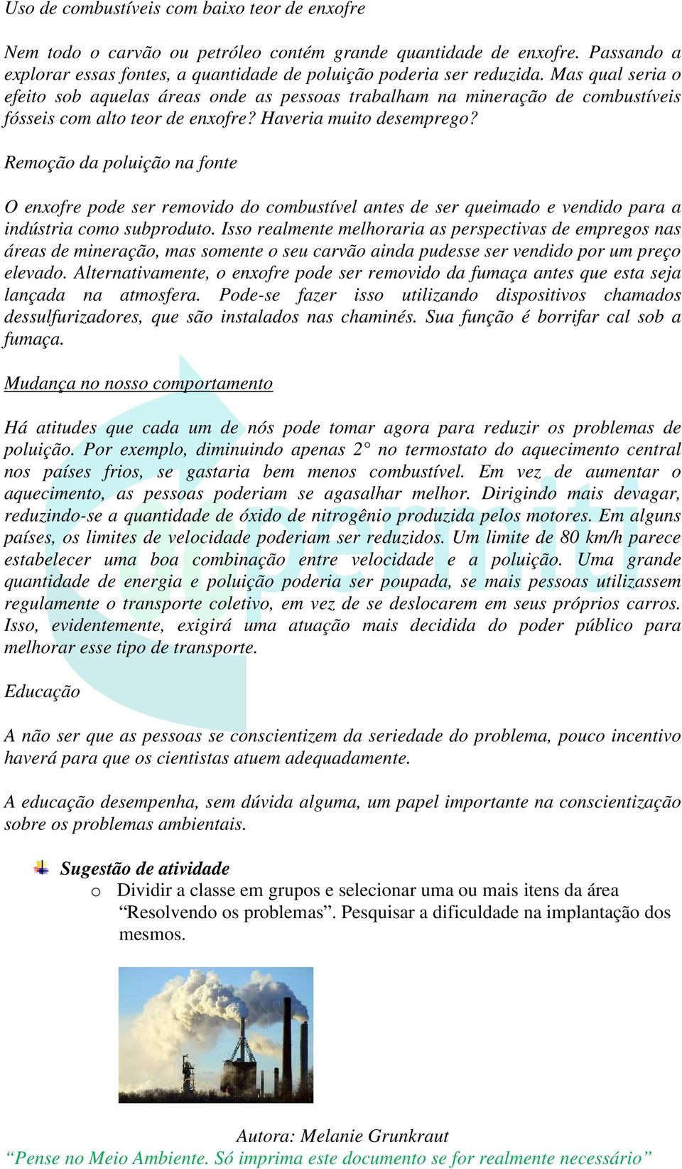 Remoção da poluição na fonte O enxofre pode ser removido do combustível antes de ser queimado e vendido para a indústria como subproduto.