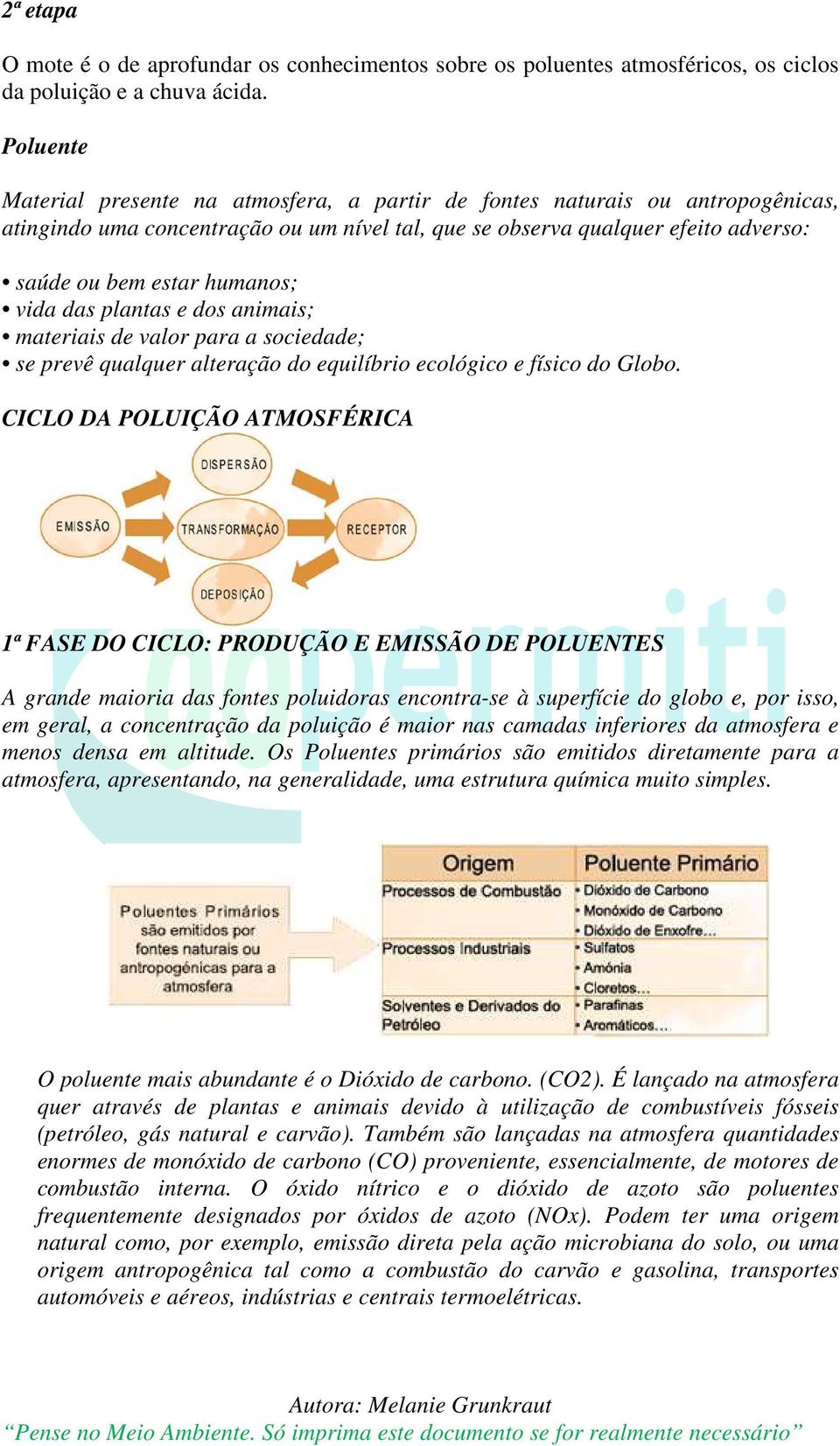 vida das plantas e dos animais; materiais de valor para a sociedade; se prevê qualquer alteração do equilíbrio ecológico e físico do Globo.