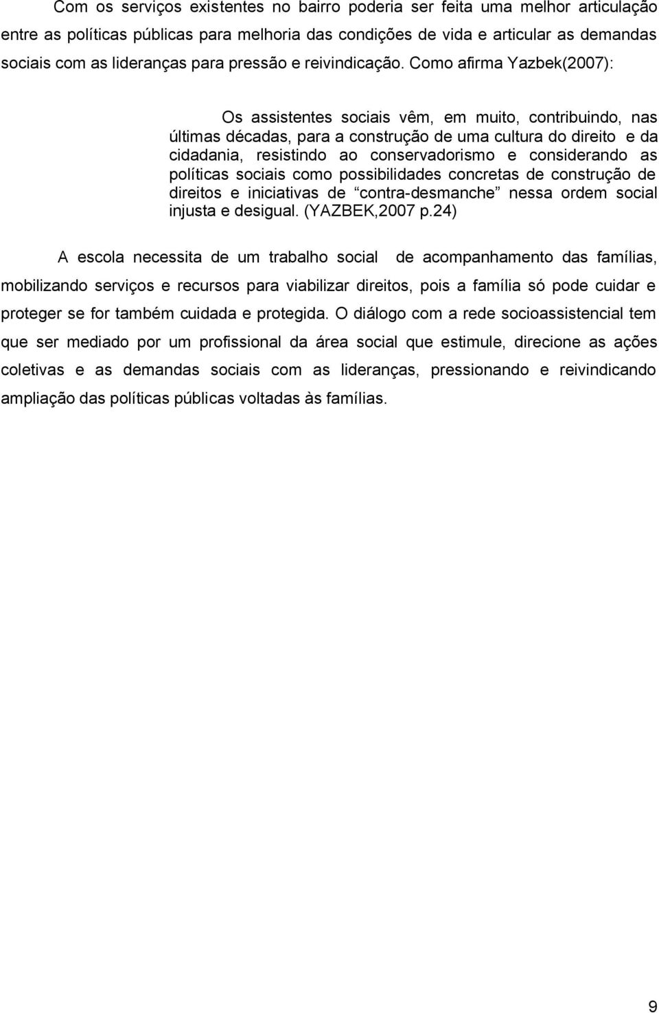 Como afirma Yazbek(2007): Os assistentes sociais vêm, em muito, contribuindo, nas últimas décadas, para a construção de uma cultura do direito e da cidadania, resistindo ao conservadorismo e