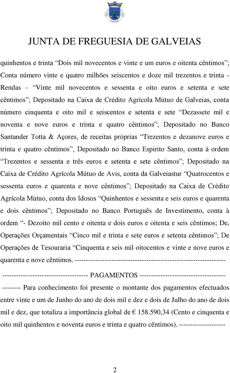 e trinta e quatro cêntimos ; Depositado no Banco Santander Totta & Açores, de receitas próprias Trezentos e dezanove euros e trinta e quatro cêntimos, Depositado no Banco Espirito Santo, conta à