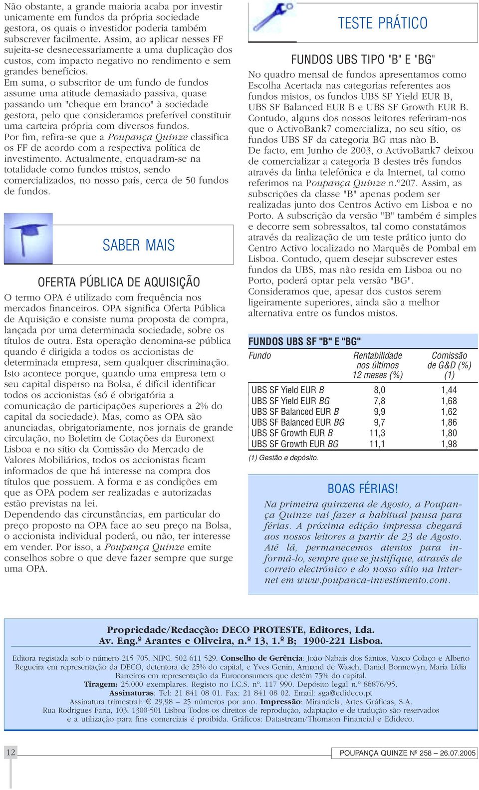 Em suma, o subscritor de um fundo de fundos assume uma atitude demasiado passiva, quase passando um "cheque em branco" à sociedade gestora, pelo que consideramos preferível constituir uma carteira