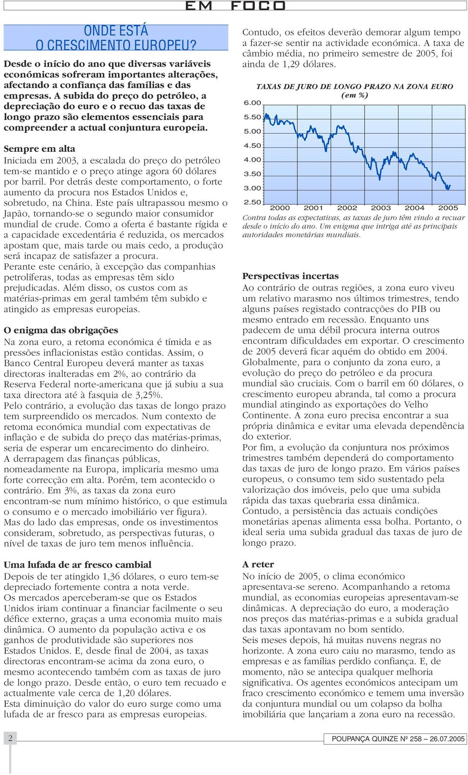 FOCO Contudo, os efeitos deverão demorar algum tempo a fazer-se sentir na actividade económica. A taxa de câmbio média, no primeiro semestre de 2005, foi ainda de 1,29 dólares.