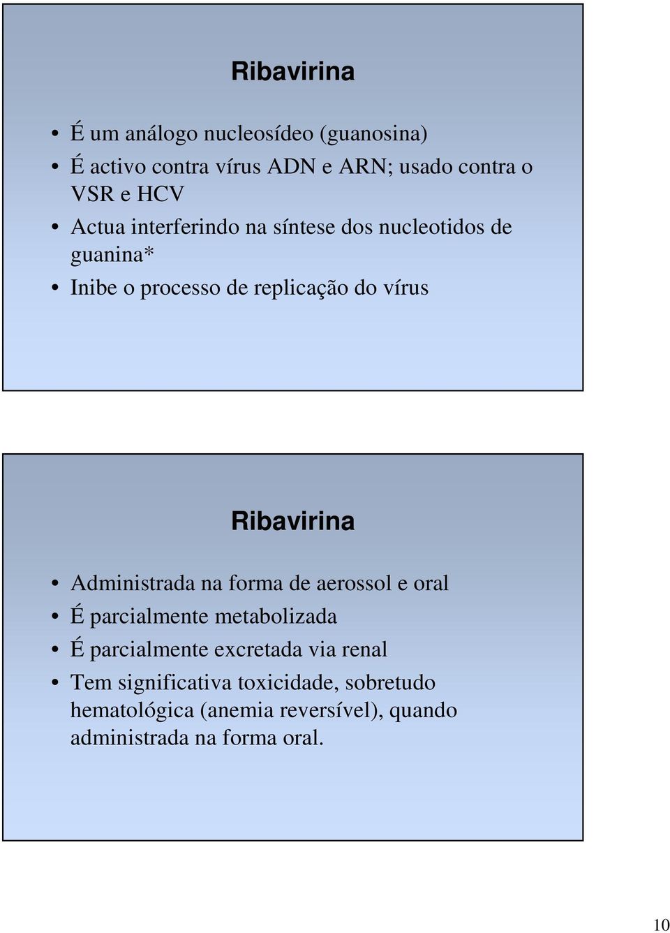 Ribavirina Administrada na forma de aerossol e oral É parcialmente metabolizada É parcialmente excretada
