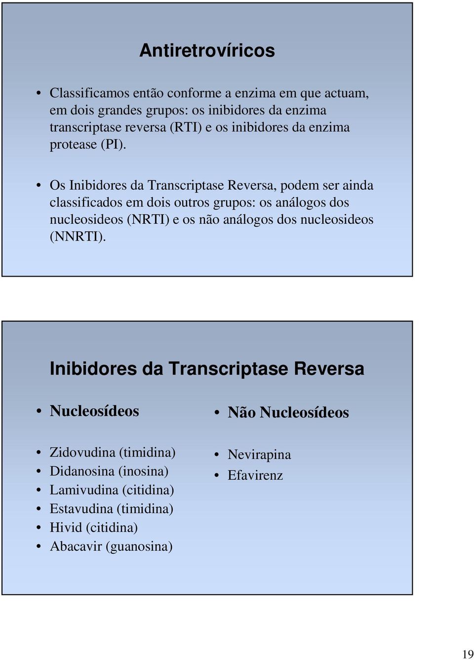 Os Inibidores da Transcriptase Reversa, podem ser ainda classificados em dois outros grupos: os análogos dos nucleosideos (NRTI) e os não