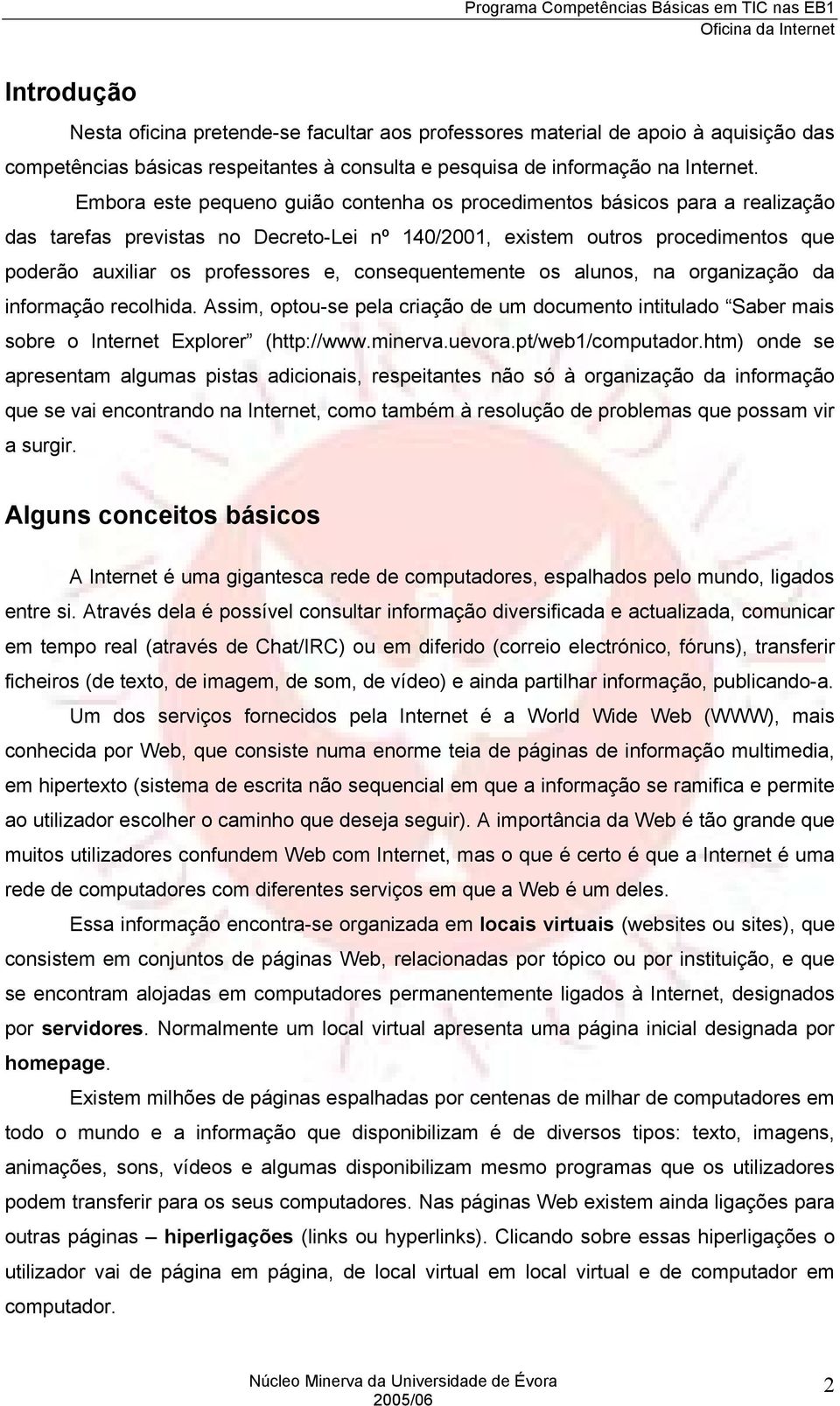 consequentemente os alunos, na organização da informação recolhida. Assim, optou-se pela criação de um documento intitulado Saber mais sobre o Internet Explorer (http://www.minerva.uevora.