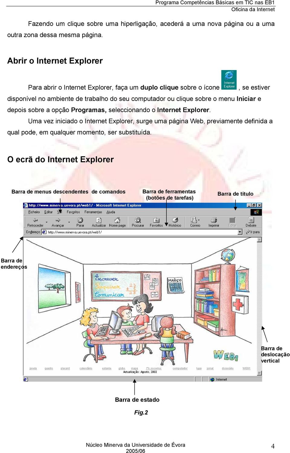 o menu Iniciar e depois sobre a opção Programas, seleccionando o Internet Explorer.